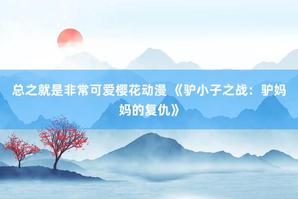总之就是非常可爱樱花动漫 《驴小子之战：驴妈妈的复仇》